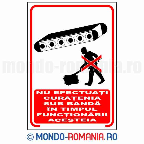 NU EFECTUATI CURATENIA SUB BANDA IN TIMPUL FUNCTIONARII ACESTEIA - indicator de securitate de interzicere pentru protectia muncii